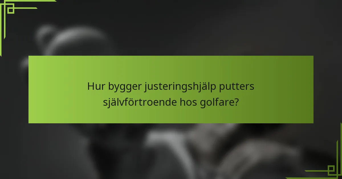 Hur bygger justeringshjälp putters självförtroende hos golfare?