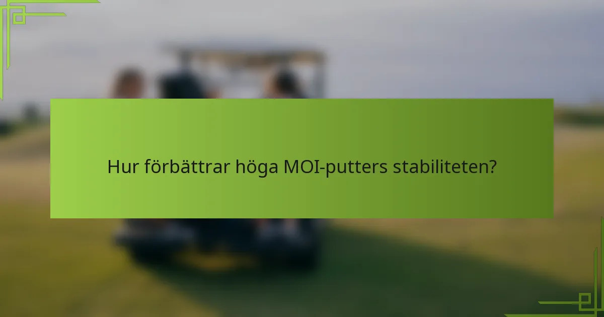 Hur förbättrar höga MOI-putters stabiliteten?