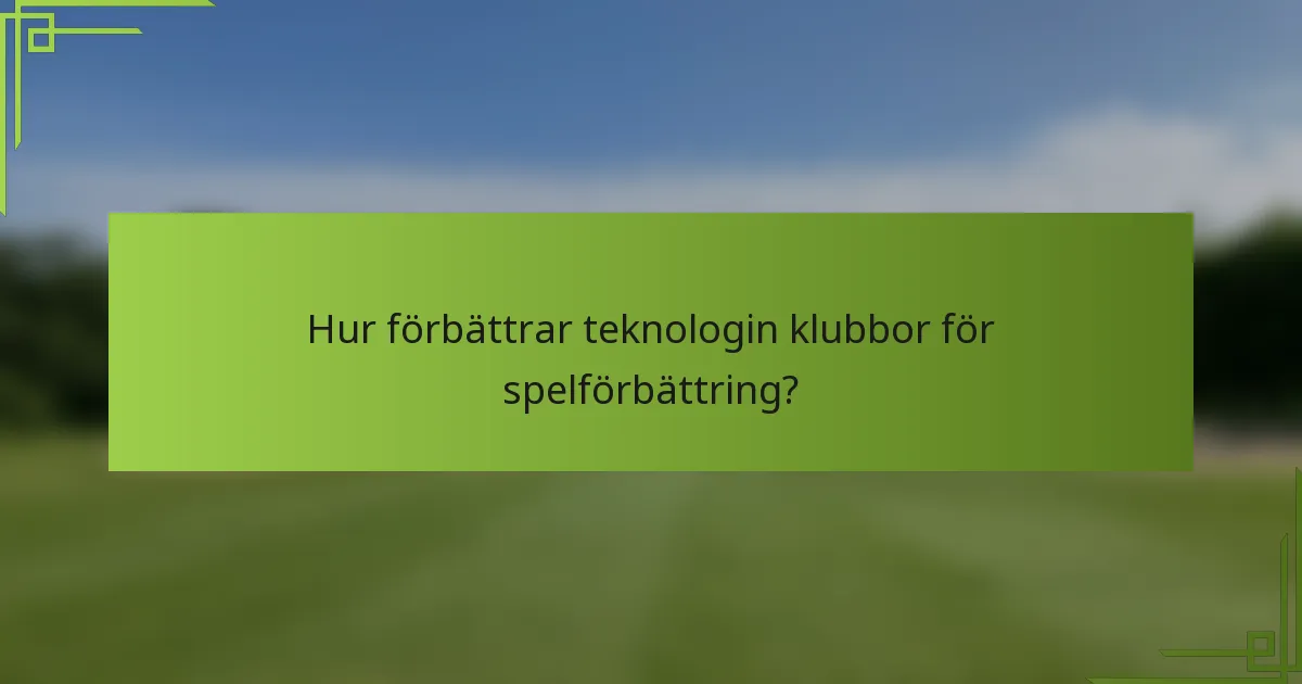 Hur förbättrar teknologin klubbor för spelförbättring?