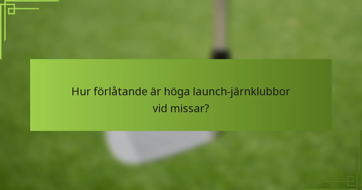 Hur förlåtande är höga launch-järnklubbor vid missar?
