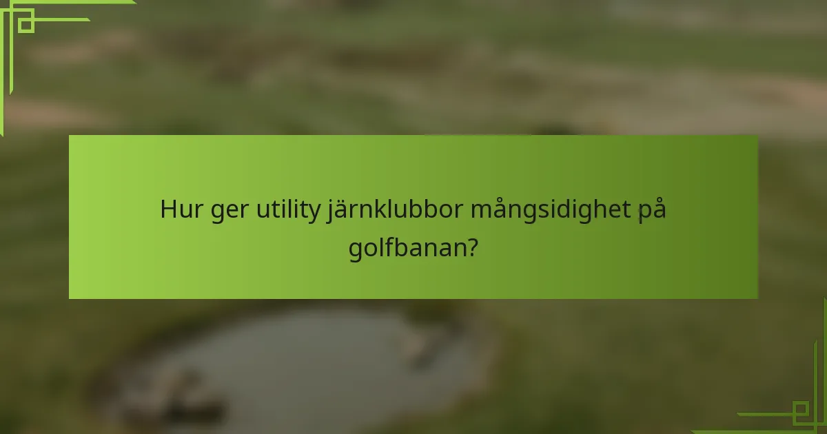 Hur ger utility järnklubbor mångsidighet på golfbanan?