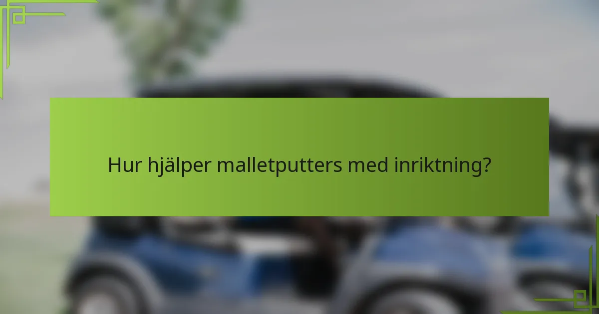 Hur hjälper malletputters med inriktning?