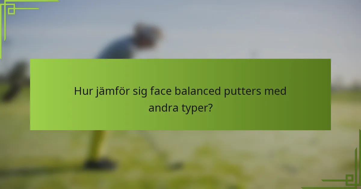 Hur jämför sig face balanced putters med andra typer?