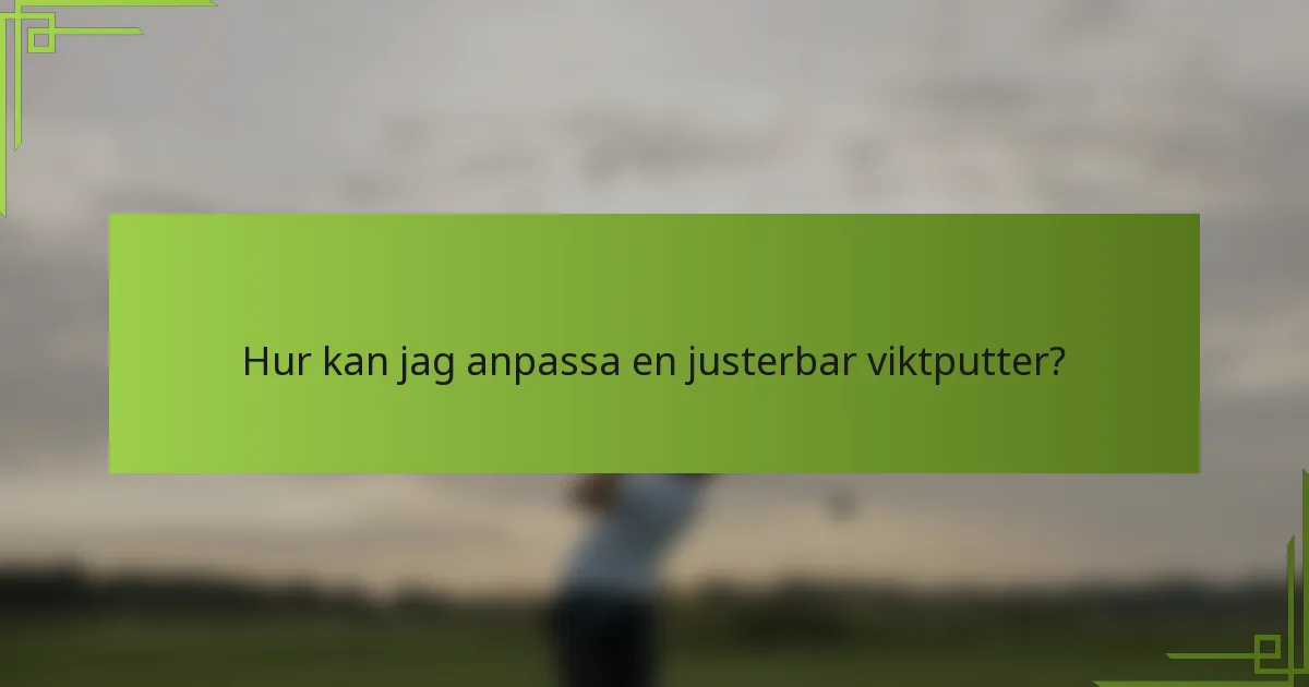 Hur kan jag anpassa en justerbar viktputter?
