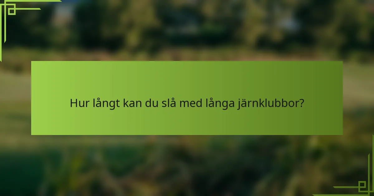 Hur långt kan du slå med långa järnklubbor?