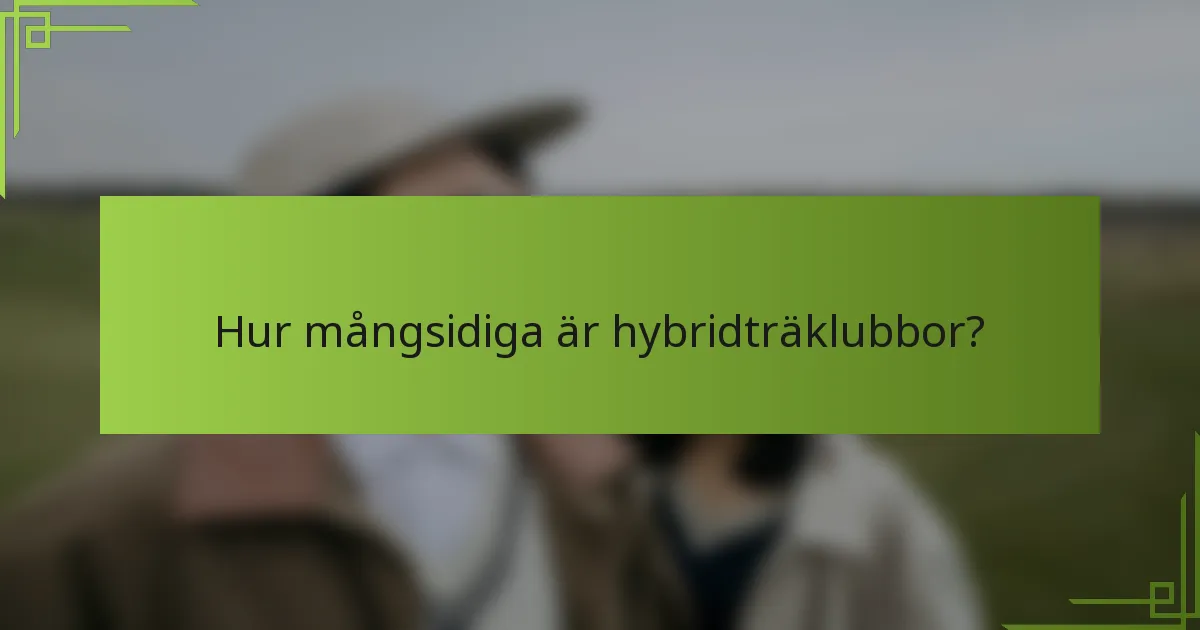 Hur mångsidiga är hybridträklubbor?