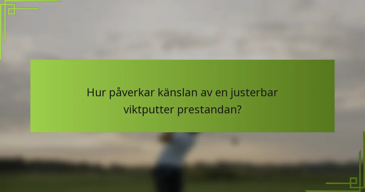 Hur påverkar känslan av en justerbar viktputter prestandan?