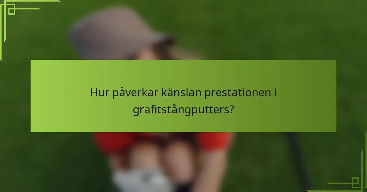 Hur påverkar känslan prestationen i grafitstångputters?