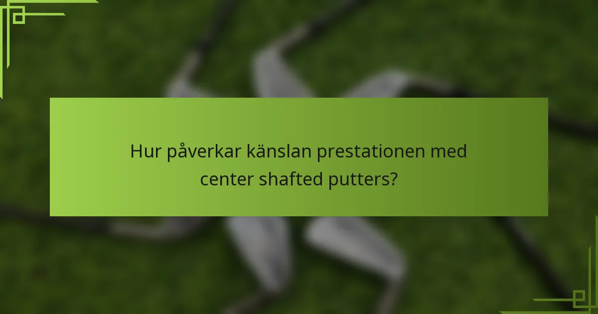 Hur påverkar känslan prestationen med center shafted putters?