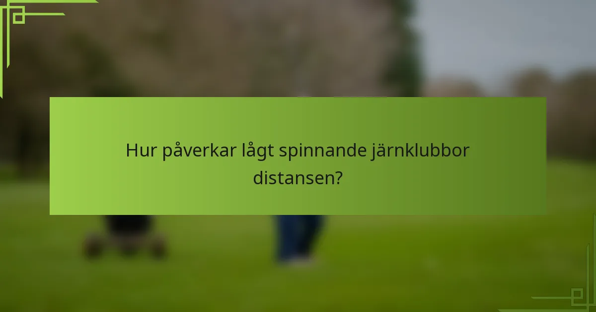 Hur påverkar lågt spinnande järnklubbor distansen?