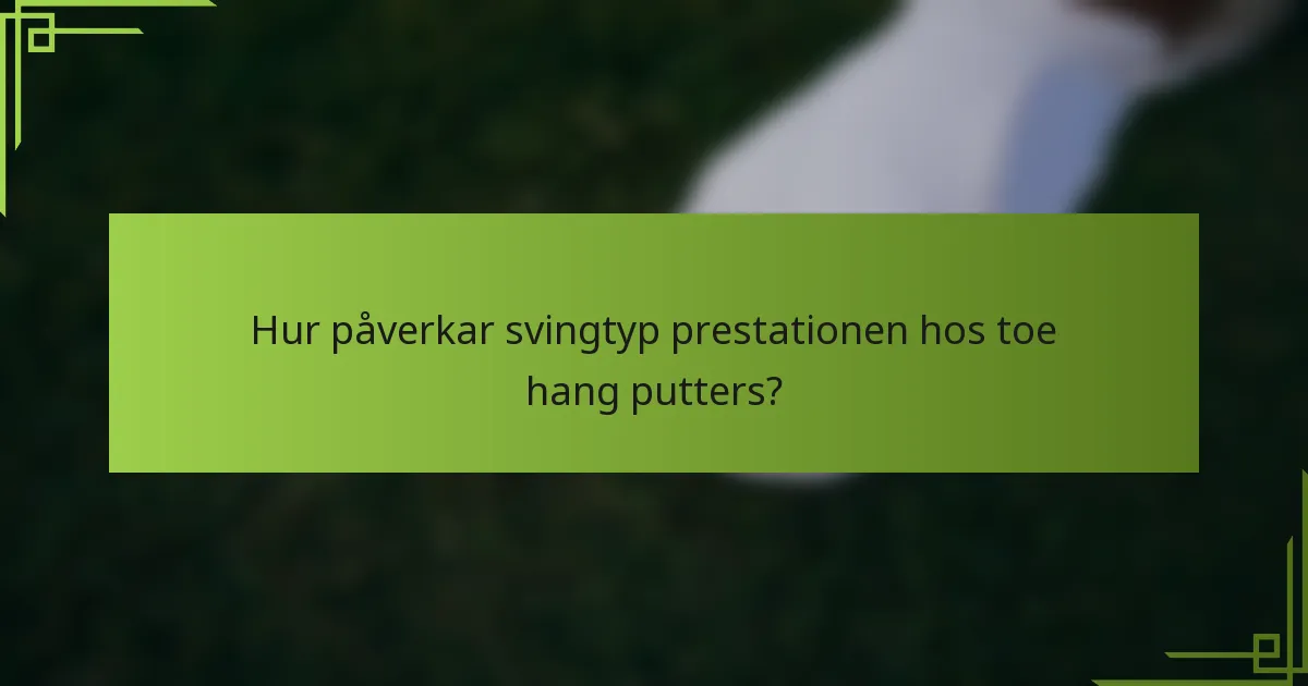 Hur påverkar svingtyp prestationen hos toe hang putters?