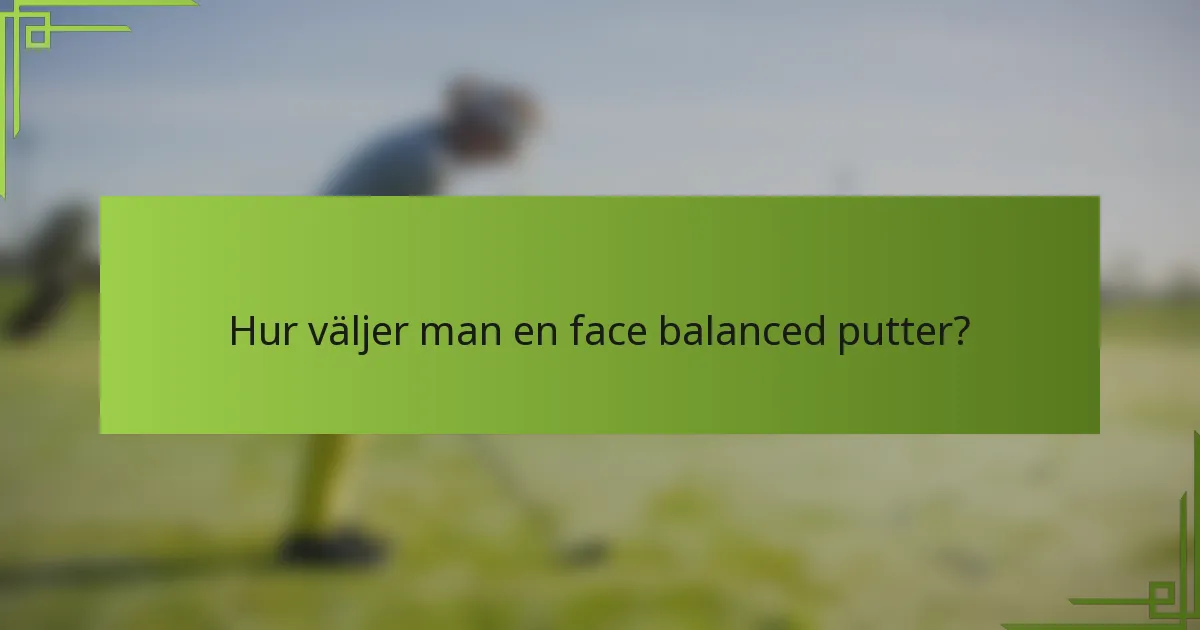 Hur väljer man en face balanced putter?