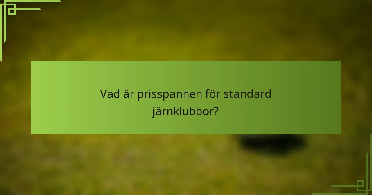 Vad är prisspannen för standard järnklubbor?