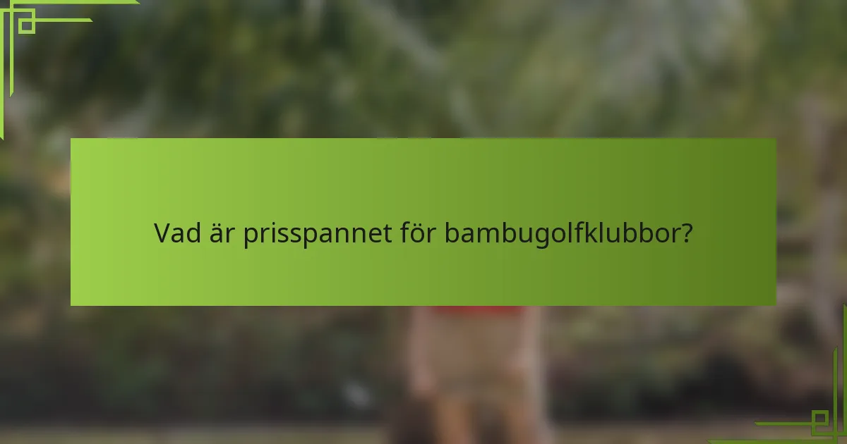 Vad är prisspannet för bambugolfklubbor?