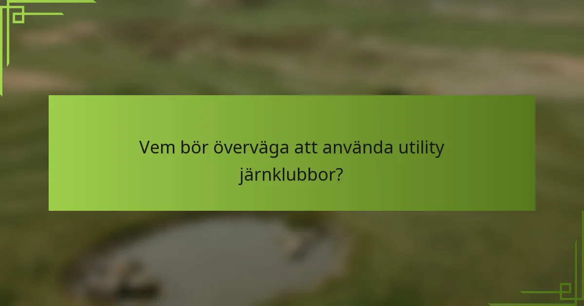 Vem bör överväga att använda utility järnklubbor?