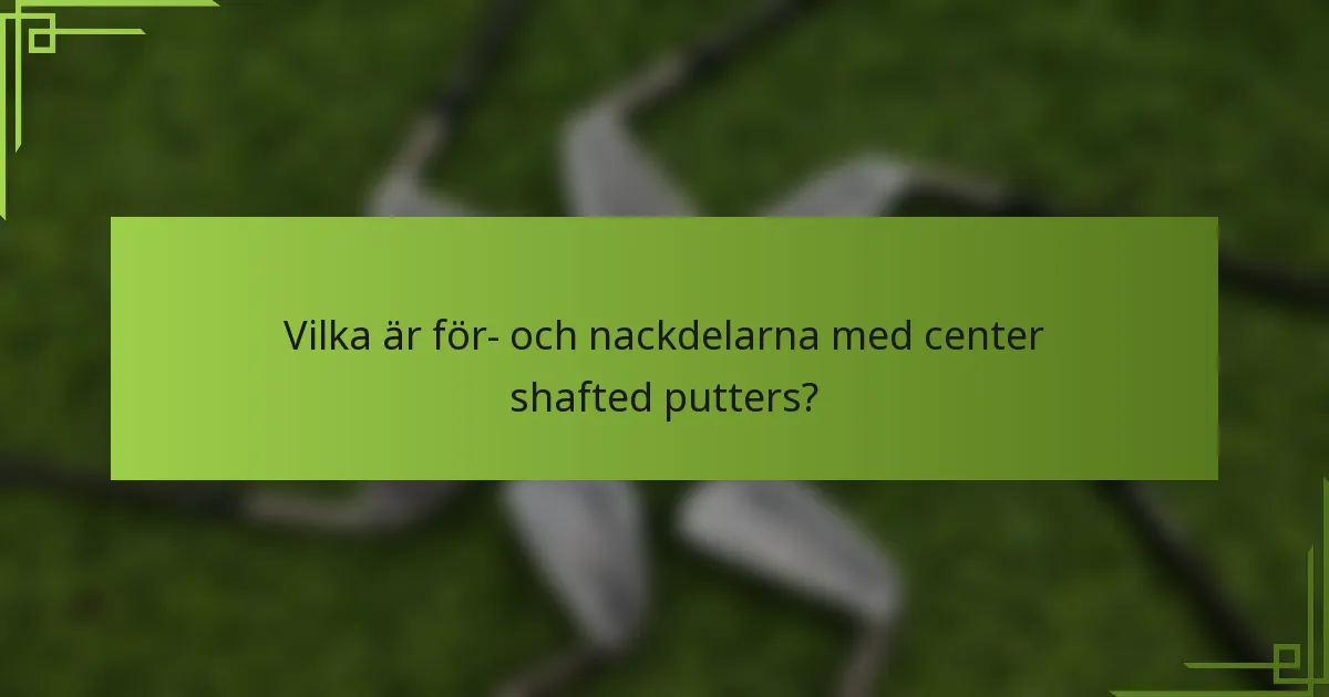 Vilka är för- och nackdelarna med center shafted putters?