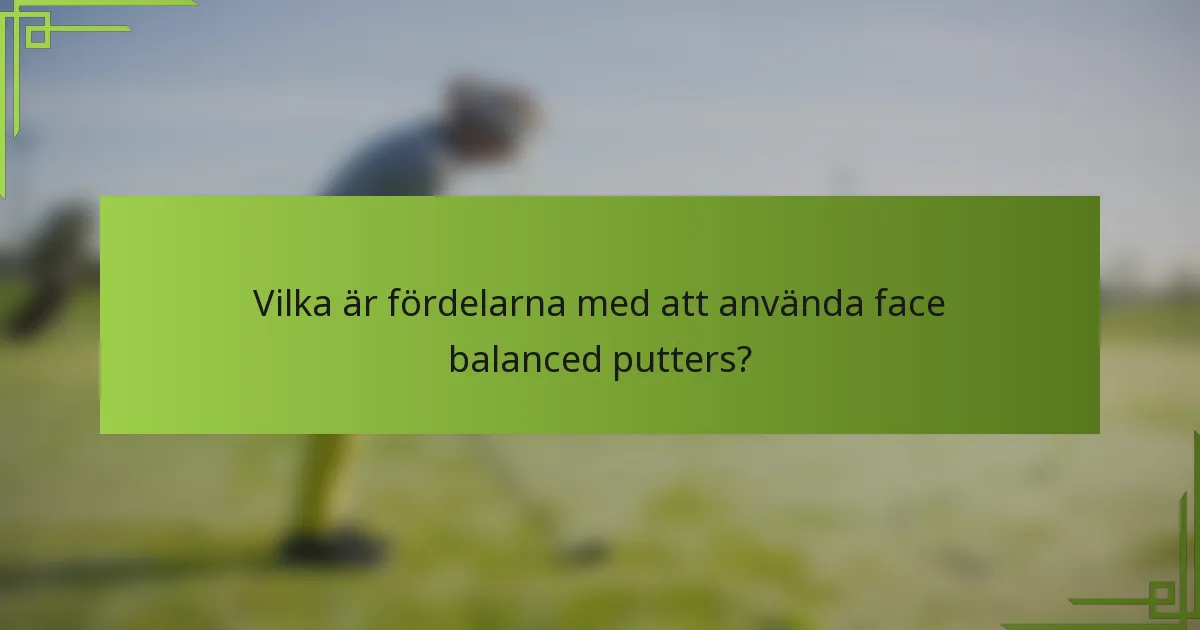 Vilka är fördelarna med att använda face balanced putters?
