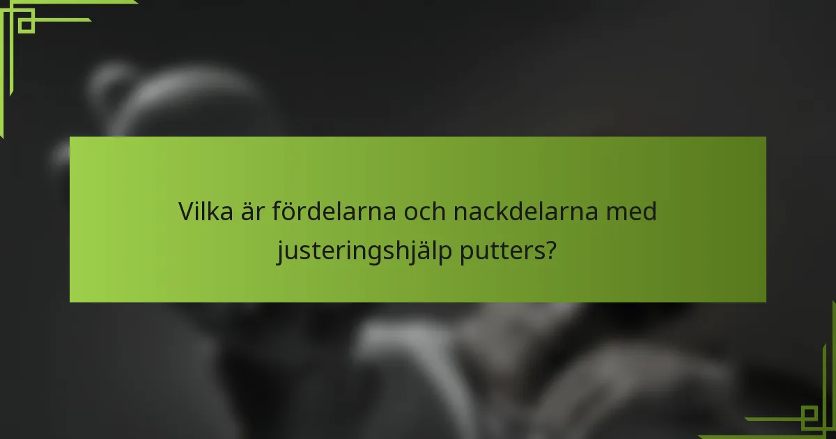 Vilka är fördelarna och nackdelarna med justeringshjälp putters?