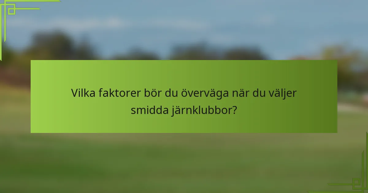 Vilka faktorer bör du överväga när du väljer smidda järnklubbor?