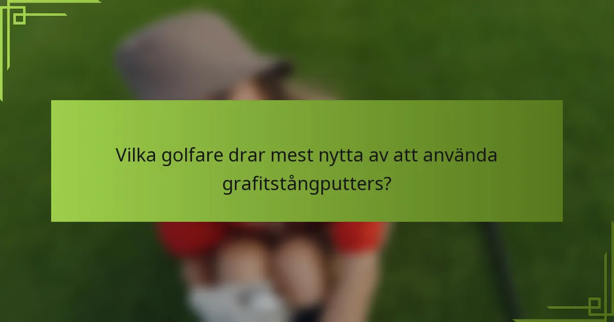 Vilka golfare drar mest nytta av att använda grafitstångputters?