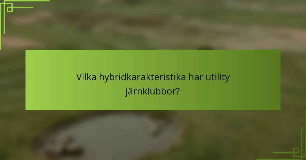 Vilka hybridkarakteristika har utility järnklubbor?