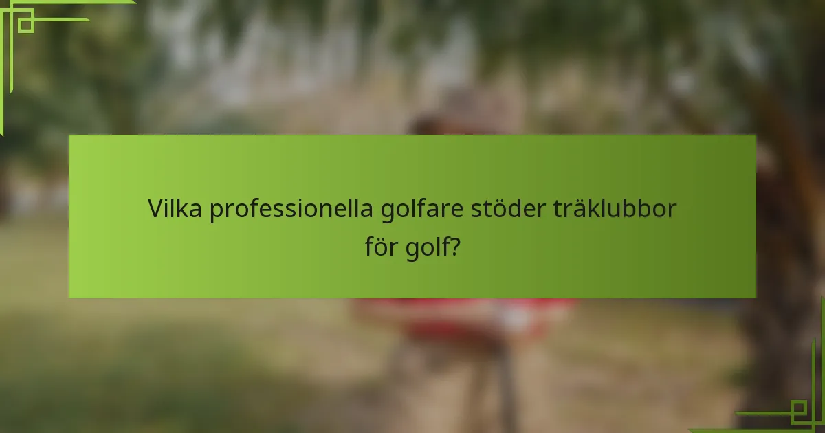 Vilka professionella golfare stöder träklubbor för golf?