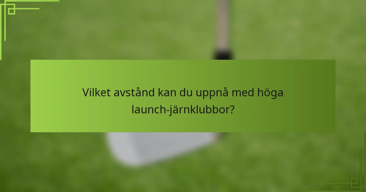Vilket avstånd kan du uppnå med höga launch-järnklubbor?